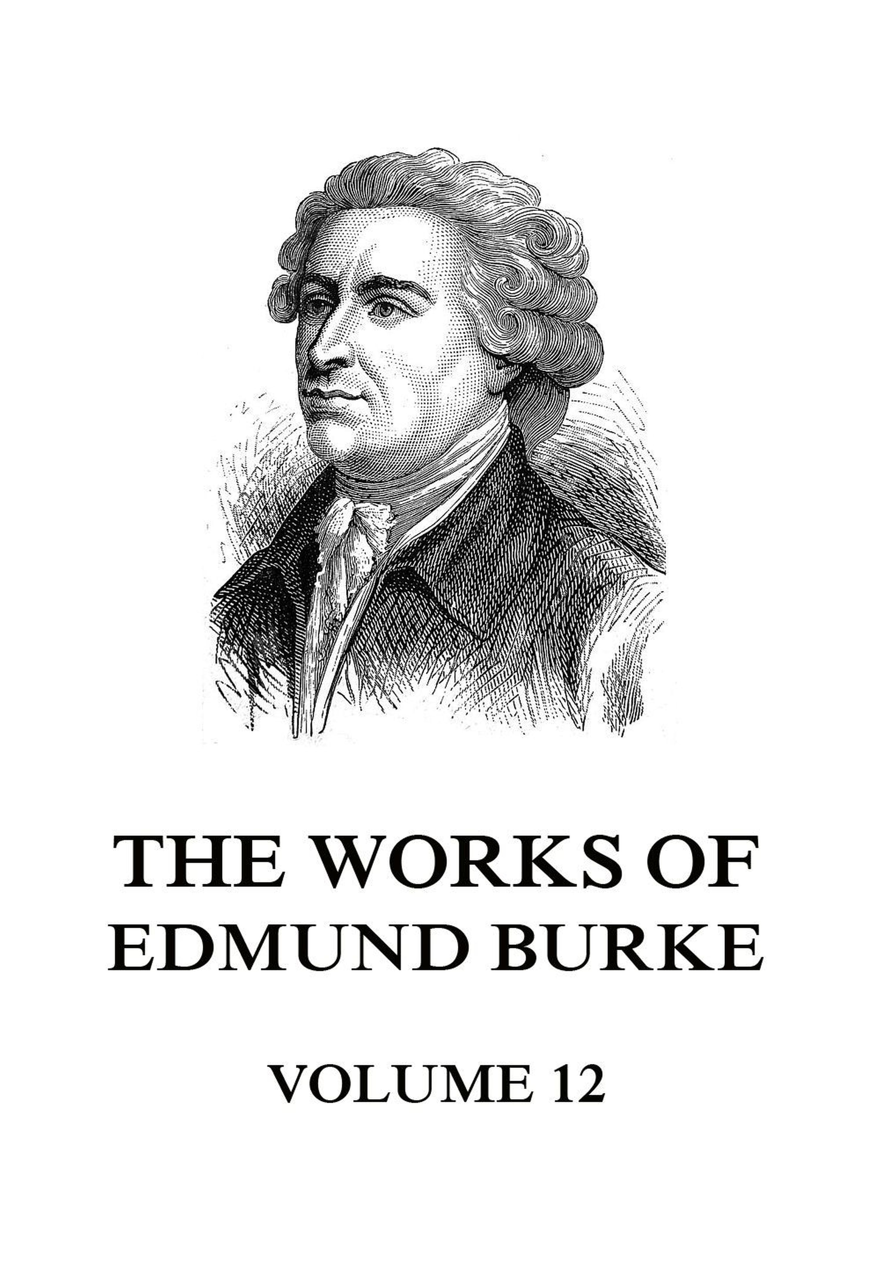 The Works of Edmund Burke Volume 12