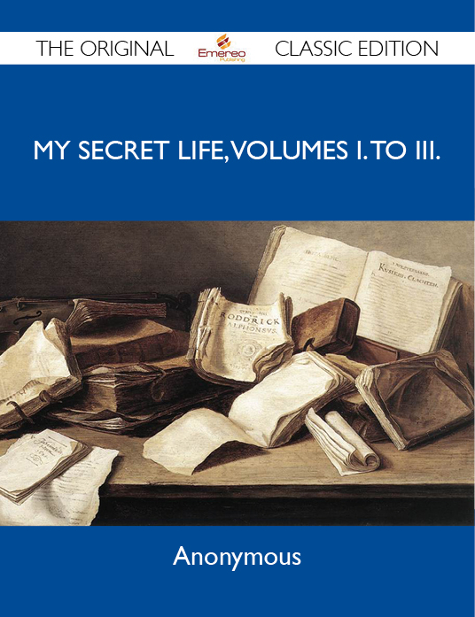 My Secret Life, Volumes I. to III. - The Original Classic Edition