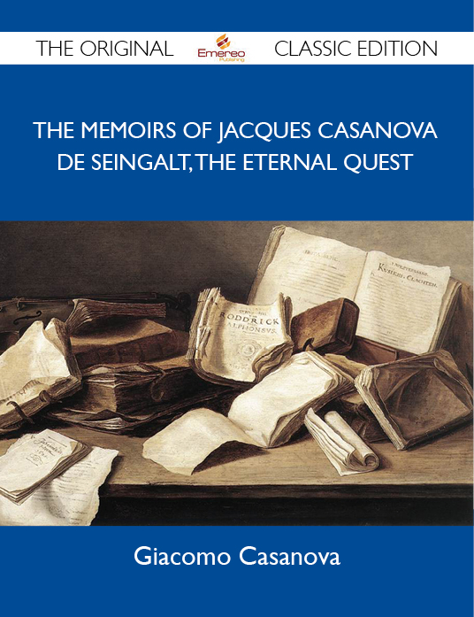 The Memoirs Of Jacques Casanova De Seingalt, The Eternal Quest - The Original Classic Edition