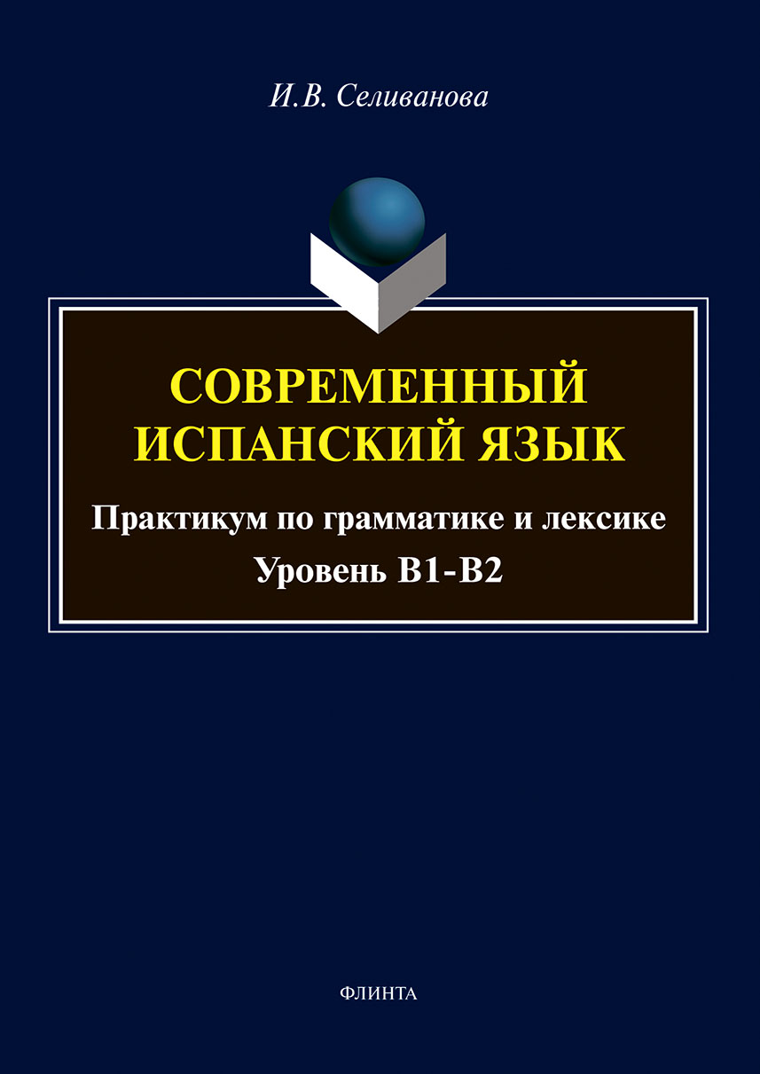 Современный испанский язык. Практикум по грамматике и лексике. Уровень  В1-В2, Ирина Селиванова – скачать pdf на ЛитРес