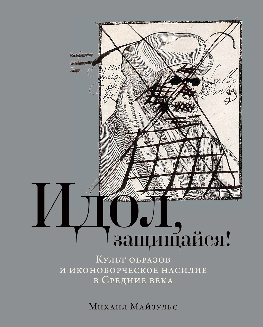 Идол, защищайся! Культ образов и иконоборческое насилие в Средние века,  Михаил Майзульс – скачать книгу fb2, epub, pdf на ЛитРес