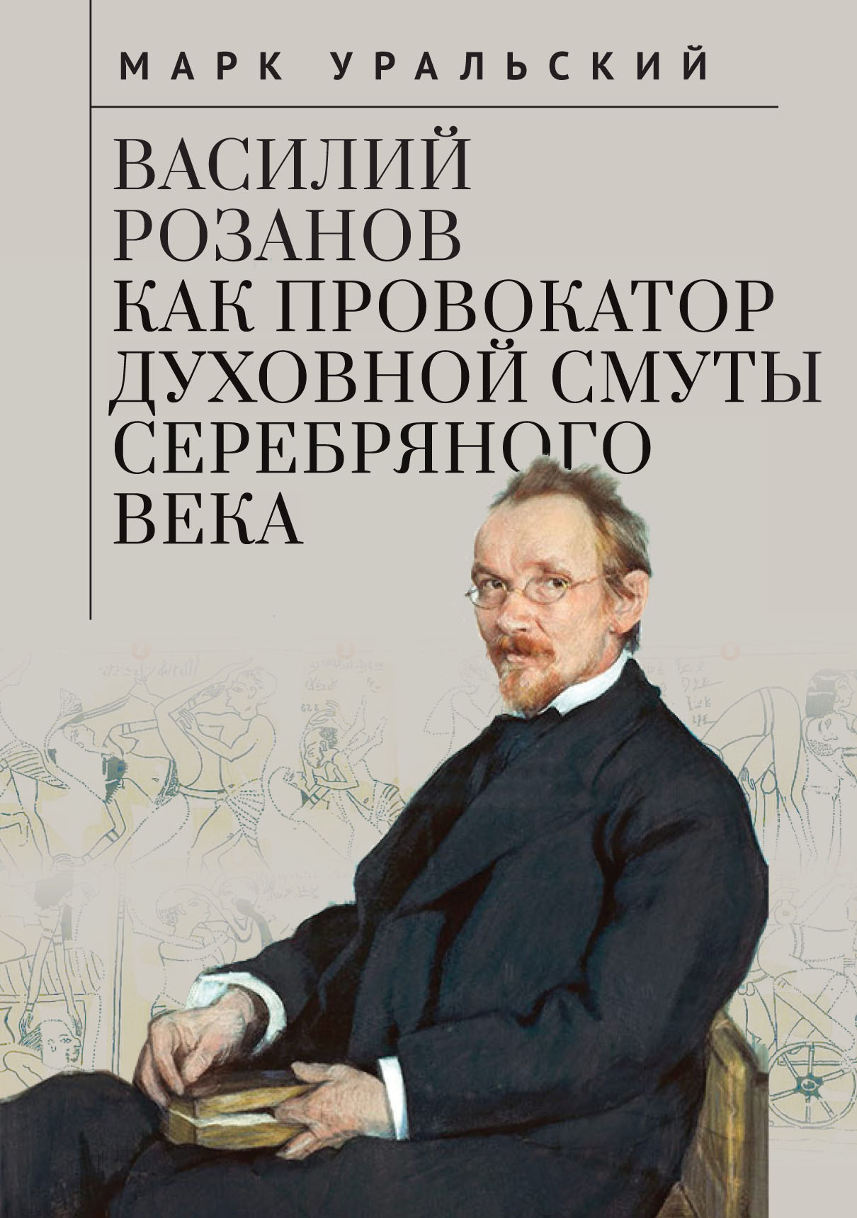 «Василий Розанов как провокатор духовной смуты Серебряного века» – Марк  Уральский | ЛитРес