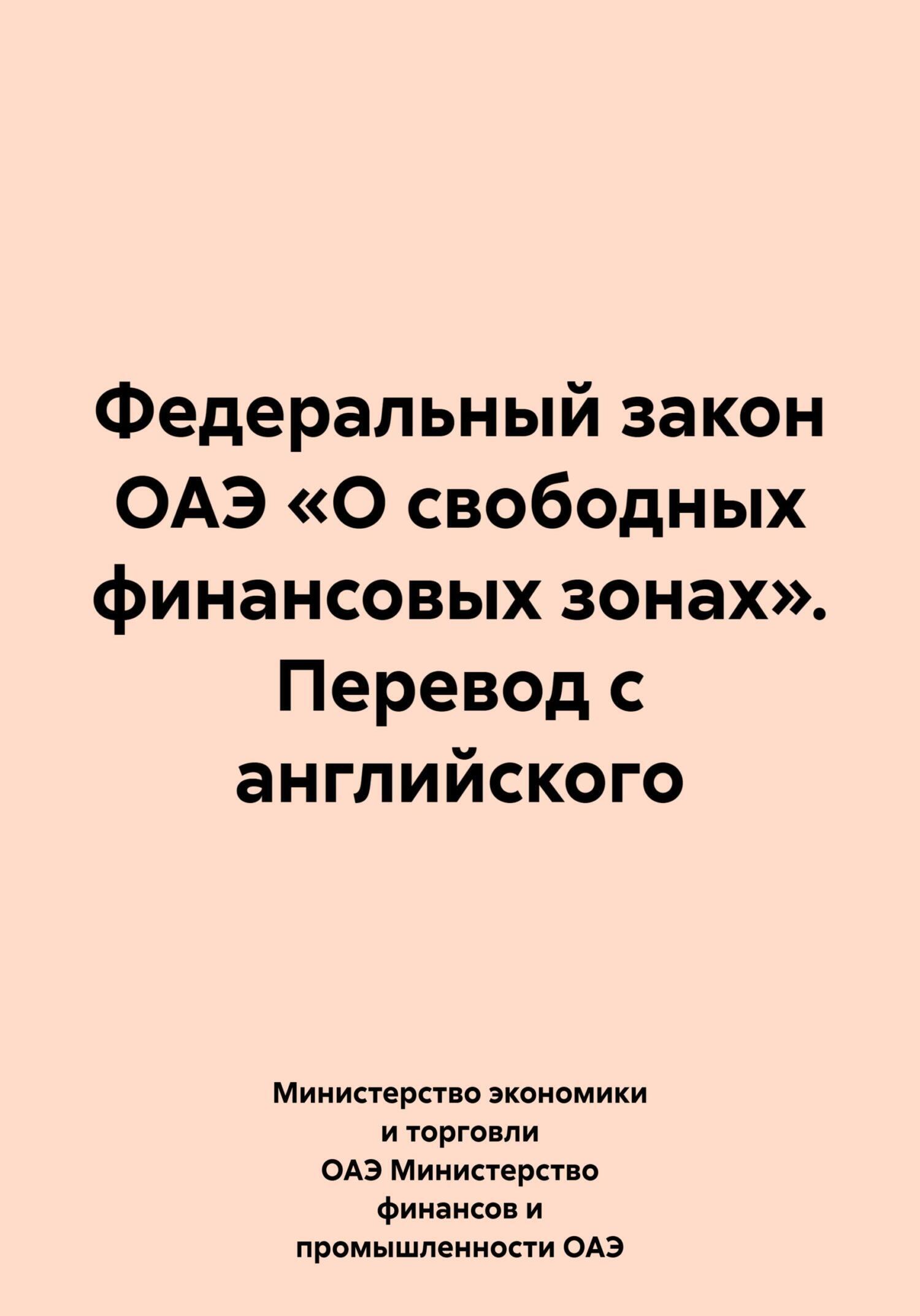 Федеральный закон ОАЭ «О свободных финансовых зонах». Перевод с английского,  Министерство экономики и торговли ОАЭ Министерство финансов и  промышленности ОАЭ – скачать книгу бесплатно fb2, epub, pdf на ЛитРес