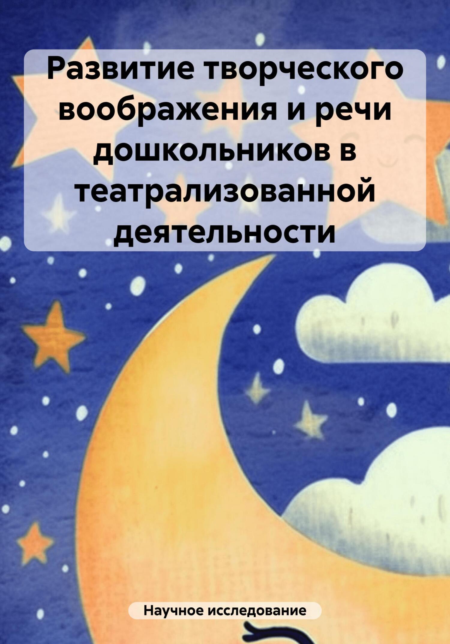 «Развитие творческого воображения и речи дошкольников в театрализованной  деятельности» – Научное исследование | ЛитРес