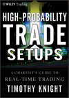 High-Probability Trade Setups. A Chartist's Guide to Real-Time Trading