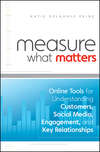 Measure What Matters. Online Tools For Understanding Customers, Social Media, Engagement, and Key Relationships