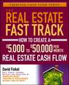 The Real Estate Fast Track. How to Create a $5,000 to $50,000 Per Month Real Estate Cash Flow