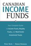 Canadian Income Funds. Your Complete Guide to Income Trusts, Royalty Trusts and Real Estate Investment Trusts