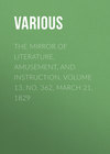The Mirror of Literature, Amusement, and Instruction. Volume 13, No. 362, March 21, 1829