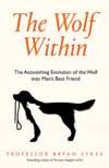 The Wolf Within: The Astonishing Evolution of the Wolf into Man’s Best Friend