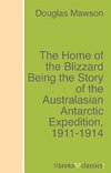 The Home of the Blizzard Being the Story of the Australasian Antarctic Expedition, 1911-1914