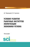 Условия развития рыночных институтов экологизации экономики региона. (Аспирантура, Бакалавриат, Магистратура, Специалитет). Монография.