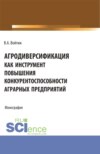 Агродиверсификация как инструмент повышения конкурентоспособности аграрных предприятий. (Бакалавриат, Магистратура, Специалитет). Монография.