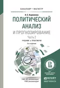 Политический анализ и прогнозирование в 2 ч. Часть 2 2-е изд., испр. и доп. Учебник и практикум для бакалавриата и магистратуры - Андрей Сергеевич Ахременко