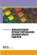 Финансовое проектирование лизинговых сделок. (Бакалавриат, Магистратура). Монография. - Елена Валерьевна Корнилова