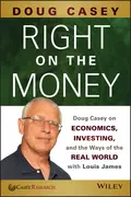 Right on the Money. Doug Casey on Economics, Investing, and the Ways of the Real World with Louis James - Doug  Casey