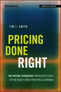 Pricing Done Right. The Pricing Framework Proven Successful by the World's Most Profitable Companies - Tim Smith J.