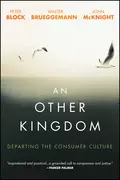 An Other Kingdom. Departing the Consumer Culture - Peter Block