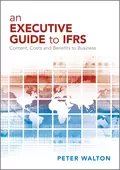 An Executive Guide to IFRS. Content, Costs and Benefits to Business - Peter  Walton