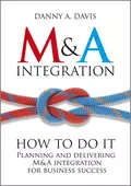 M&A Integration. How To Do It. Planning and delivering M&A integration for business success - Danny Davis A.