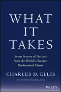 What It Takes. Seven Secrets of Success from the World's Greatest Professional Firms - Charles D. Ellis