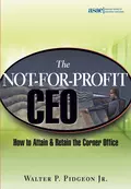 The Not-for-Profit CEO. How to Attain and Retain the Corner Office - Walter P. Pidgeon, Jr.