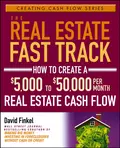 The Real Estate Fast Track. How to Create a $5,000 to $50,000 Per Month Real Estate Cash Flow - David  Finkel