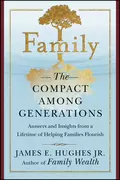 Family. The Compact Among Generations - James E. Hughes, Jr.