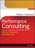 Performance Consulting. Applying Performance Improvement in Human Resource Development - William J. Rothwell