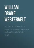 Legends of Ma-ui–a demi god of Polynesia, and of his mother Hina - William Drake Westervelt
