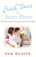 Bath Times and Nursery Rhymes: The memoirs of a nursery nurse in the 1960s - Pam  Weaver