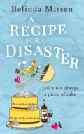 A Recipe for Disaster: A deliciously feel-good romance - Belinda Missen