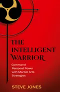 The Intelligent Warrior: Command Personal Power with Martial Arts Strategies - Steve Jones