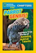 National Geographic Kids Chapters: Parrot Genius: And More True Stories of Amazing Animal Talents - Moira Donohue Rose