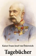 Kaiser Franz Josef von Österreich: Tagebücher - Franz Joseph von Österreich