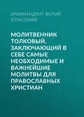 Молитвенник Толковый, заключающий в себе самые необходимые и важнейшие молитвы для православных христиан - Архимандрит Фотий (Спасский)