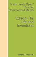 Edison, His Life and Inventions - Frank Lewis Dyer