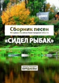 Сидел Рыбак. Сборник песен Ветлужского района Нижегородской области - Алексей Иванович Бурдаев