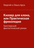 Киллер для клона, или Практическая фрикопедия. Гангстерский детектив - Георгий и Ольга Арси