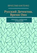 Русский детектив. Время Оно. Рукопись, найденная в редакции - Вячеслав Киктенко