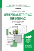 Теория и практика измерения латентных переменных в образовании. Монография - Анатолий Андреевич Маслак