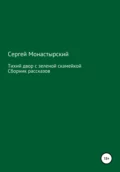 Тихий двор с зеленой скамейкой. Cборник рассказов - Сергей Семенович Монастырский