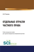 Отдельные отрасли частного права. (Аспирантура, Бакалавриат, Магистратура). Учебно-методическое пособие. - Анна Юрьевна Рожкова