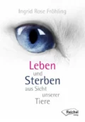 Leben und Sterben aus Sicht unserer Tiere - Ingrid Rose Fröhling