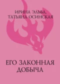 Его законная добыча - Ирина Эльба и Татьяна Осинская