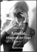 Amelie, Dienerin der Loge (Band 1) - Amelie Wild