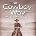 The Cowboy Way - Wisdom, Wit and Lore (Unabridged)