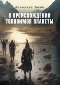 О происхождении топонимов планеты - Александр Фёдорович Токий