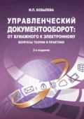 Управленческий документооборот: от бумажного к электронному. Вопросы теории и практики - М. П. Бобылева