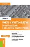 Микро- и нанотехнологии: материаловедение в электронном приборостроении. (Бакалавриат, Магистратура). Учебник. - Аркадий Максимович Медведев